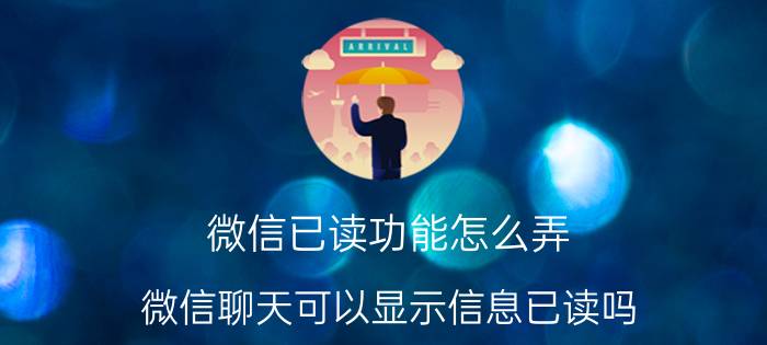 微信已读功能怎么弄 微信聊天可以显示信息已读吗？